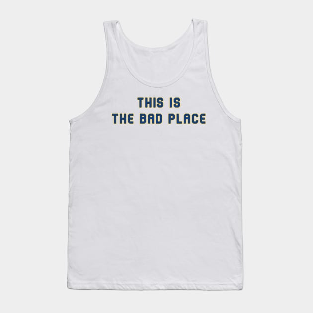 This is the Bad Place Tank Top by Pretty Good Shirts